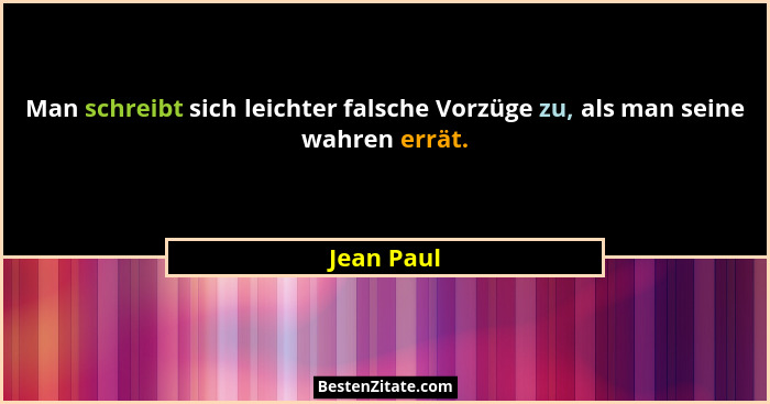 Man schreibt sich leichter falsche Vorzüge zu, als man seine wahren errät.... - Jean Paul