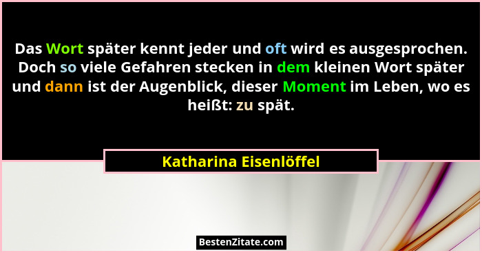 Das Wort später kennt jeder und oft wird es ausgesprochen. Doch so viele Gefahren stecken in dem kleinen Wort später und dann... - Katharina Eisenlöffel