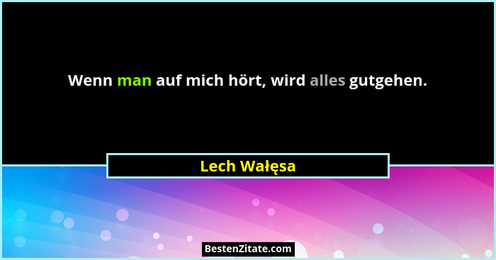 Wenn man auf mich hört, wird alles gutgehen.... - Lech Wałęsa