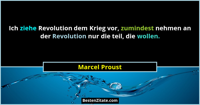 Ich ziehe Revolution dem Krieg vor, zumindest nehmen an der Revolution nur die teil, die wollen.... - Marcel Proust