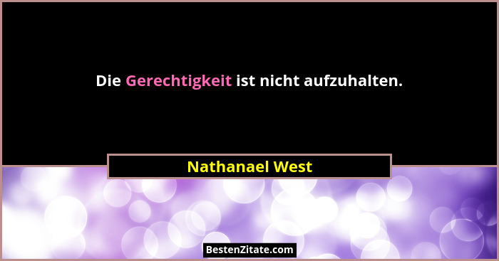 Die Gerechtigkeit ist nicht aufzuhalten.... - Nathanael West