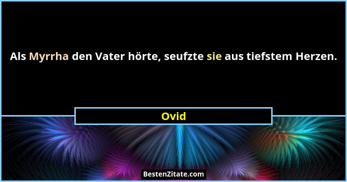 Als Myrrha den Vater hörte, seufzte sie aus tiefstem Herzen.... - Ovid