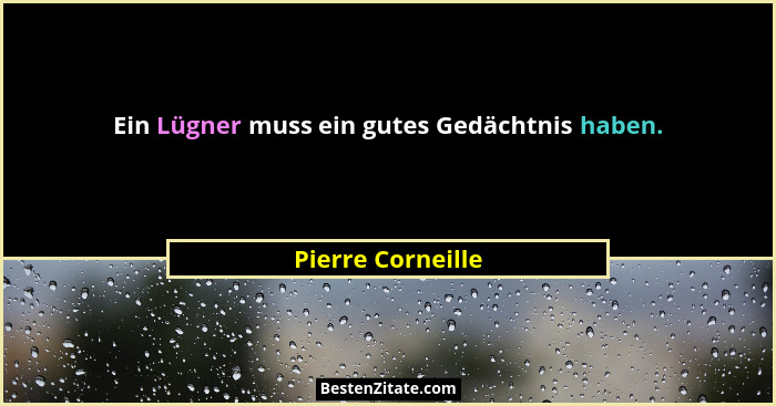 Ein Lügner muss ein gutes Gedächtnis haben.... - Pierre Corneille