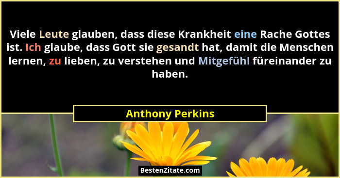 Viele Leute glauben, dass diese Krankheit eine Rache Gottes ist. Ich glaube, dass Gott sie gesandt hat, damit die Menschen lernen, z... - Anthony Perkins