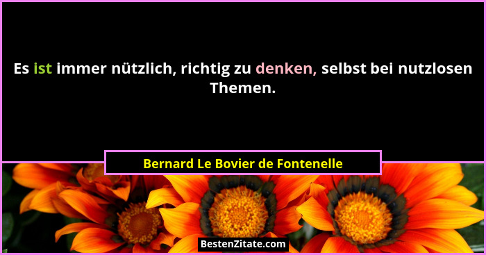 Es ist immer nützlich, richtig zu denken, selbst bei nutzlosen Themen.... - Bernard Le Bovier de Fontenelle