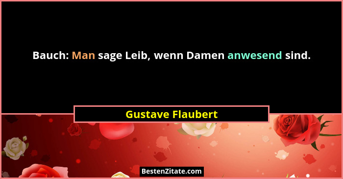 Bauch: Man sage Leib, wenn Damen anwesend sind.... - Gustave Flaubert