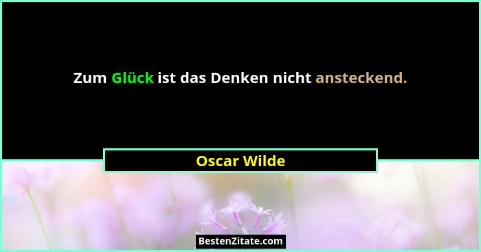 Zum Glück ist das Denken nicht ansteckend.... - Oscar Wilde