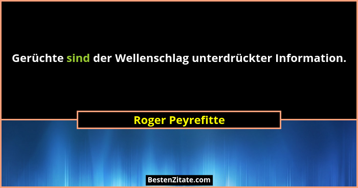 Gerüchte sind der Wellenschlag unterdrückter Information.... - Roger Peyrefitte
