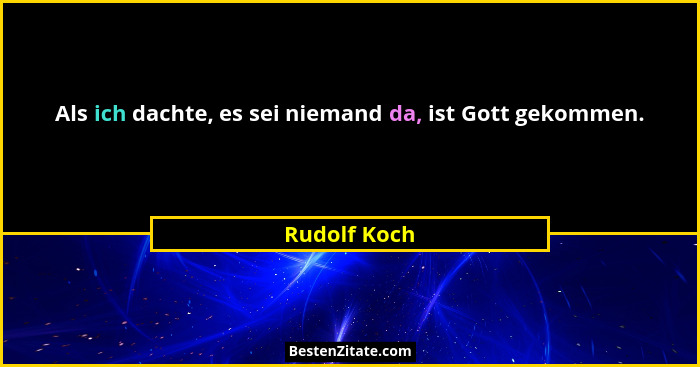 Als ich dachte, es sei niemand da, ist Gott gekommen.... - Rudolf Koch