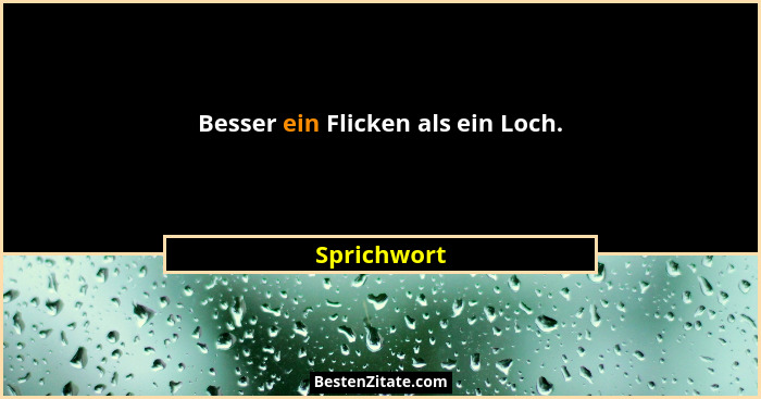 Besser ein Flicken als ein Loch.... - Sprichwort