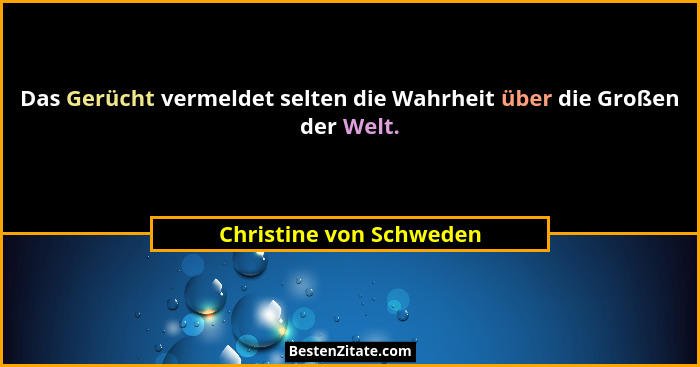 Das Gerücht vermeldet selten die Wahrheit über die Großen der Welt.... - Christine von Schweden