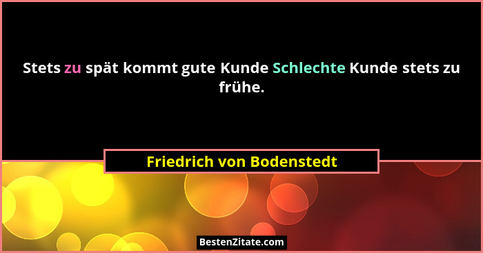Stets zu spät kommt gute Kunde Schlechte Kunde stets zu frühe.... - Friedrich von Bodenstedt