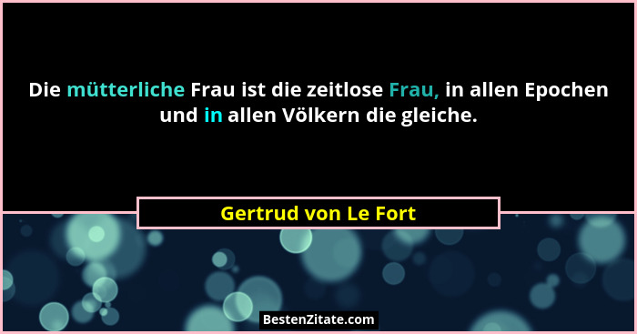 Die mütterliche Frau ist die zeitlose Frau, in allen Epochen und in allen Völkern die gleiche.... - Gertrud von Le Fort