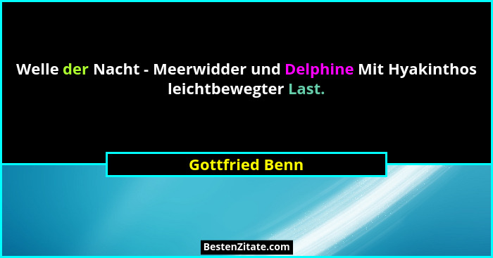 Welle der Nacht - Meerwidder und Delphine Mit Hyakinthos leichtbewegter Last.... - Gottfried Benn