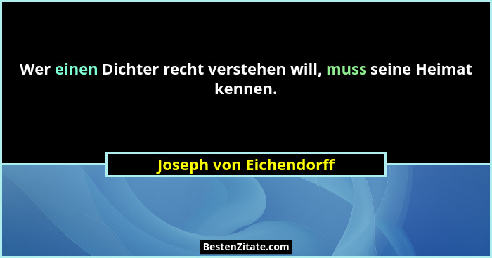 Wer einen Dichter recht verstehen will, muss seine Heimat kennen.... - Joseph von Eichendorff