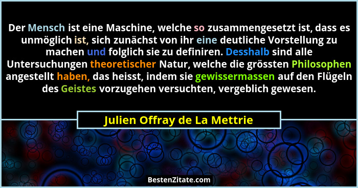 Der Mensch ist eine Maschine, welche so zusammengesetzt ist, dass es unmöglich ist, sich zunächst von ihr eine deutliche... - Julien Offray de La Mettrie