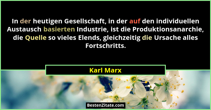 In der heutigen Gesellschaft, in der auf den individuellen Austausch basierten Industrie, ist die Produktionsanarchie, die Quelle so viele... - Karl Marx