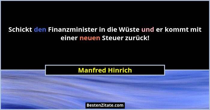 Schickt den Finanzminister in die Wüste und er kommt mit einer neuen Steuer zurück!... - Manfred Hinrich