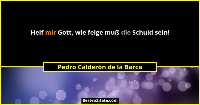 Helf mir Gott, wie feige muß die Schuld sein!... - Pedro Calderón de la Barca