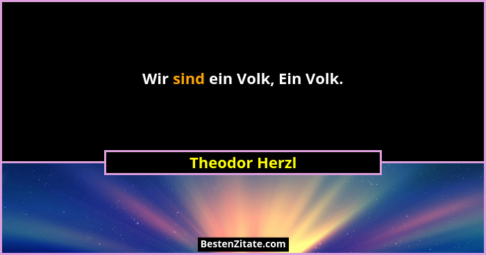 Wir sind ein Volk, Ein Volk.... - Theodor Herzl