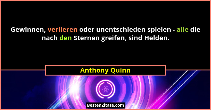 Gewinnen, verlieren oder unentschieden spielen - alle die nach den Sternen greifen, sind Helden.... - Anthony Quinn