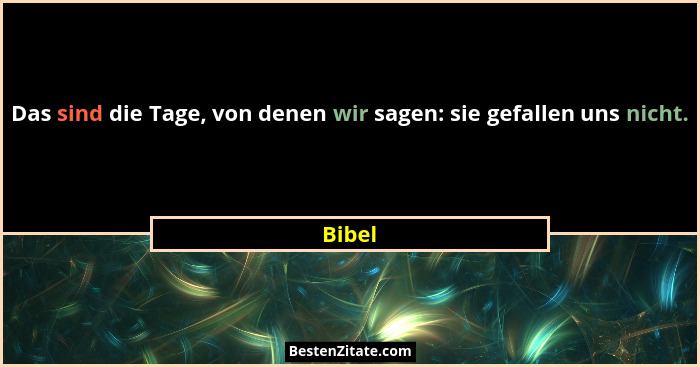 Das sind die Tage, von denen wir sagen: sie gefallen uns nicht.... - Bibel