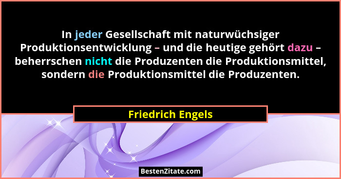 In jeder Gesellschaft mit naturwüchsiger Produktionsentwicklung – und die heutige gehört dazu – beherrschen nicht die Produzenten d... - Friedrich Engels