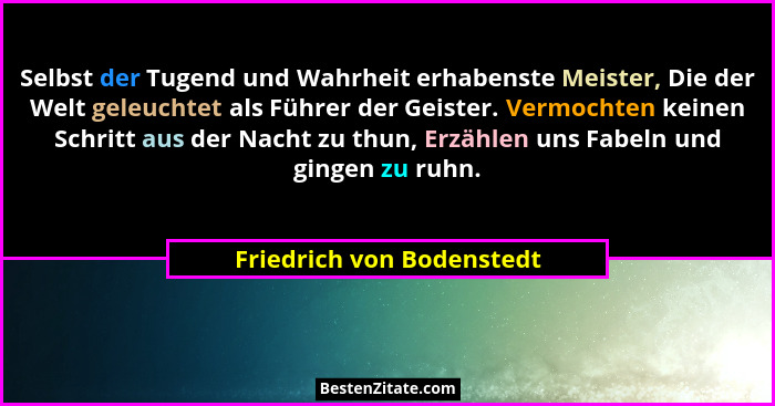 Selbst der Tugend und Wahrheit erhabenste Meister, Die der Welt geleuchtet als Führer der Geister. Vermochten keinen Schrit... - Friedrich von Bodenstedt