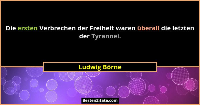 Die ersten Verbrechen der Freiheit waren überall die letzten der Tyrannei.... - Ludwig Börne