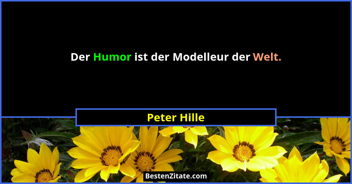 Der Humor ist der Modelleur der Welt.... - Peter Hille