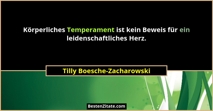 Körperliches Temperament ist kein Beweis für ein leidenschaftliches Herz.... - Tilly Boesche-Zacharowski