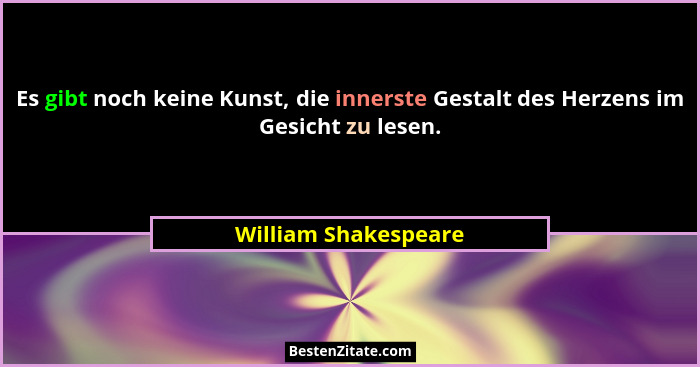Es gibt noch keine Kunst, die innerste Gestalt des Herzens im Gesicht zu lesen.... - William Shakespeare