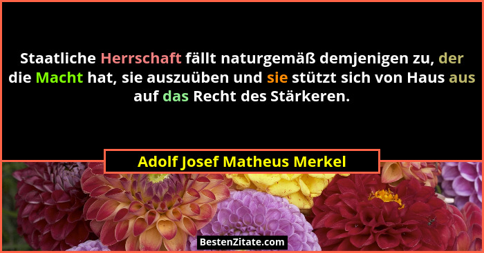 Staatliche Herrschaft fällt naturgemäß demjenigen zu, der die Macht hat, sie auszuüben und sie stützt sich von Haus aus a... - Adolf Josef Matheus Merkel