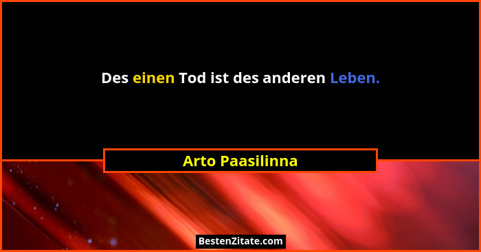 Des einen Tod ist des anderen Leben.... - Arto Paasilinna