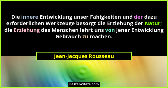 Die innere Entwicklung unser Fähigkeiten und der dazu erforderlichen Werkzeuge besorgt die Erziehung der Natur; die Erziehung... - Jean-Jacques Rousseau