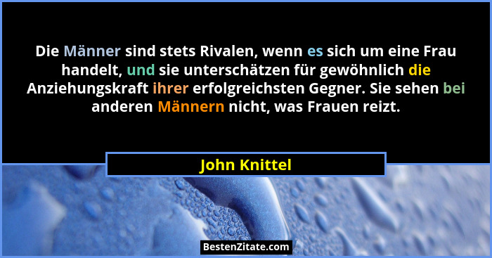 Die Männer sind stets Rivalen, wenn es sich um eine Frau handelt, und sie unterschätzen für gewöhnlich die Anziehungskraft ihrer erfolg... - John Knittel