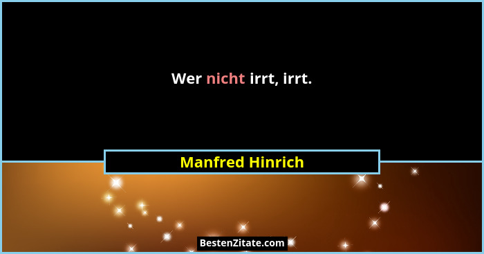 Wer nicht irrt, irrt.... - Manfred Hinrich