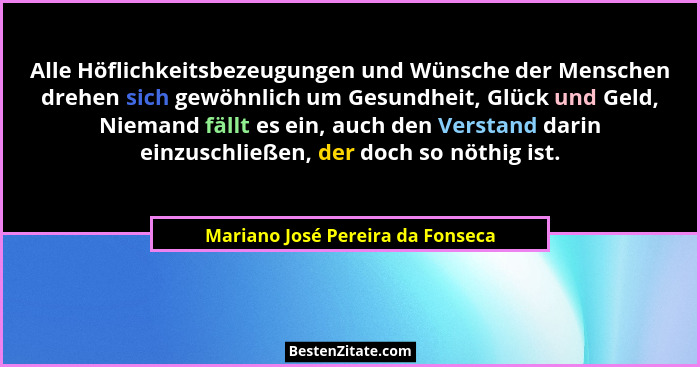 Alle Höflichkeitsbezeugungen und Wünsche der Menschen drehen sich gewöhnlich um Gesundheit, Glück und Geld, Niemand... - Mariano José Pereira da Fonseca