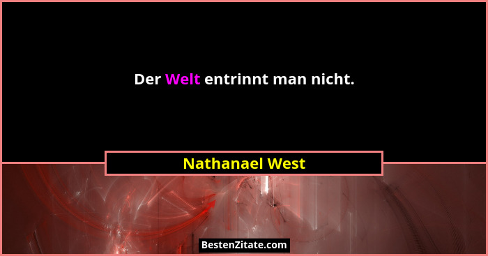 Der Welt entrinnt man nicht.... - Nathanael West