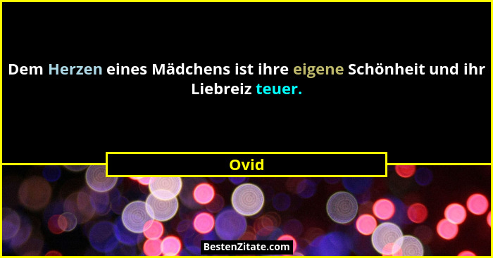 Dem Herzen eines Mädchens ist ihre eigene Schönheit und ihr Liebreiz teuer.... - Ovid