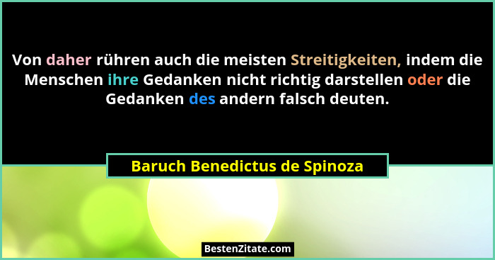 Von daher rühren auch die meisten Streitigkeiten, indem die Menschen ihre Gedanken nicht richtig darstellen oder die Ge... - Baruch Benedictus de Spinoza