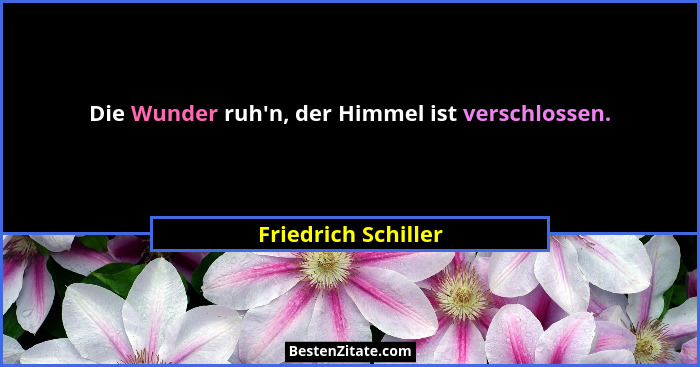 Die Wunder ruh'n, der Himmel ist verschlossen.... - Friedrich Schiller