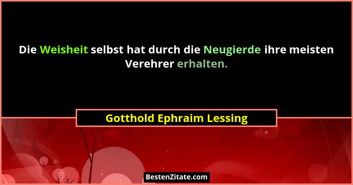 Die Weisheit selbst hat durch die Neugierde ihre meisten Verehrer erhalten.... - Gotthold Ephraim Lessing