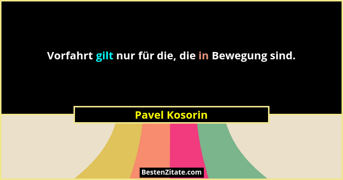 Vorfahrt gilt nur für die, die in Bewegung sind.... - Pavel Kosorin