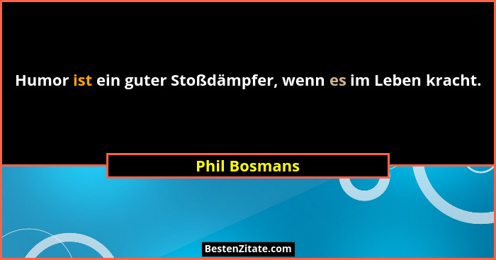 Humor ist ein guter Stoßdämpfer, wenn es im Leben kracht.... - Phil Bosmans