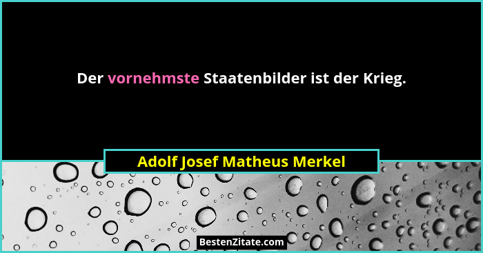 Der vornehmste Staatenbilder ist der Krieg.... - Adolf Josef Matheus Merkel