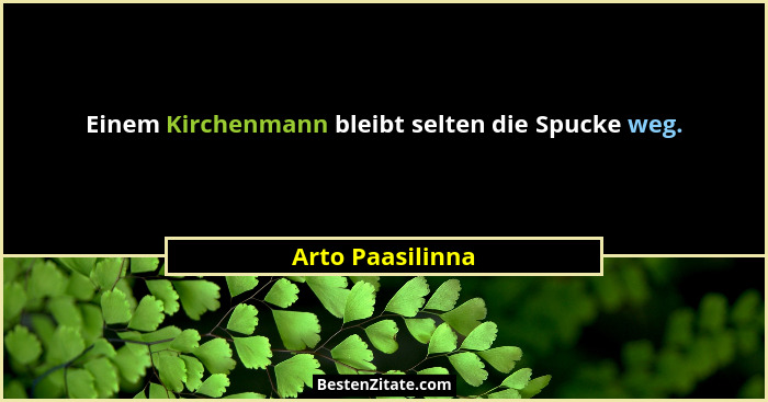 Einem Kirchenmann bleibt selten die Spucke weg.... - Arto Paasilinna