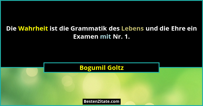 Die Wahrheit ist die Grammatik des Lebens und die Ehre ein Examen mit Nr. 1.... - Bogumil Goltz