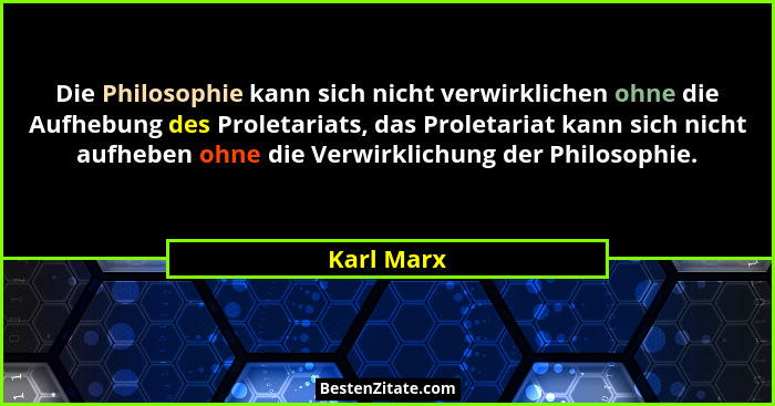 Die Philosophie kann sich nicht verwirklichen ohne die Aufhebung des Proletariats, das Proletariat kann sich nicht aufheben ohne die Verwi... - Karl Marx