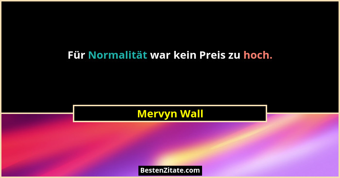 Für Normalität war kein Preis zu hoch.... - Mervyn Wall